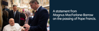 A statement from Magnus MacFarlane-Barrow on the passing of Pope Francis